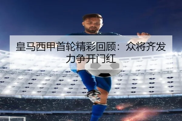 皇马西甲首轮精彩回顾：众将齐发力争开门红